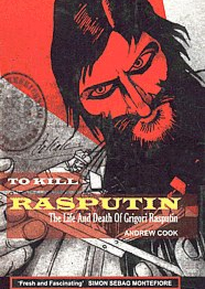 To Kill Rasputin: The Life And Death Of Grigori Rasputin