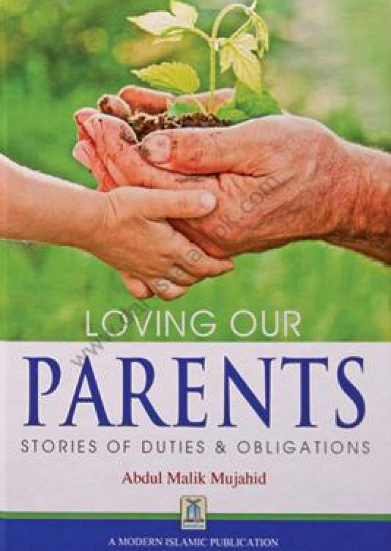 Loving our Parents - Stories of Duties & Obligations: Loving our Parents is a wonderful collection of stories from the lives of ordinary people on the rewards of treating our parents with honor and respect.