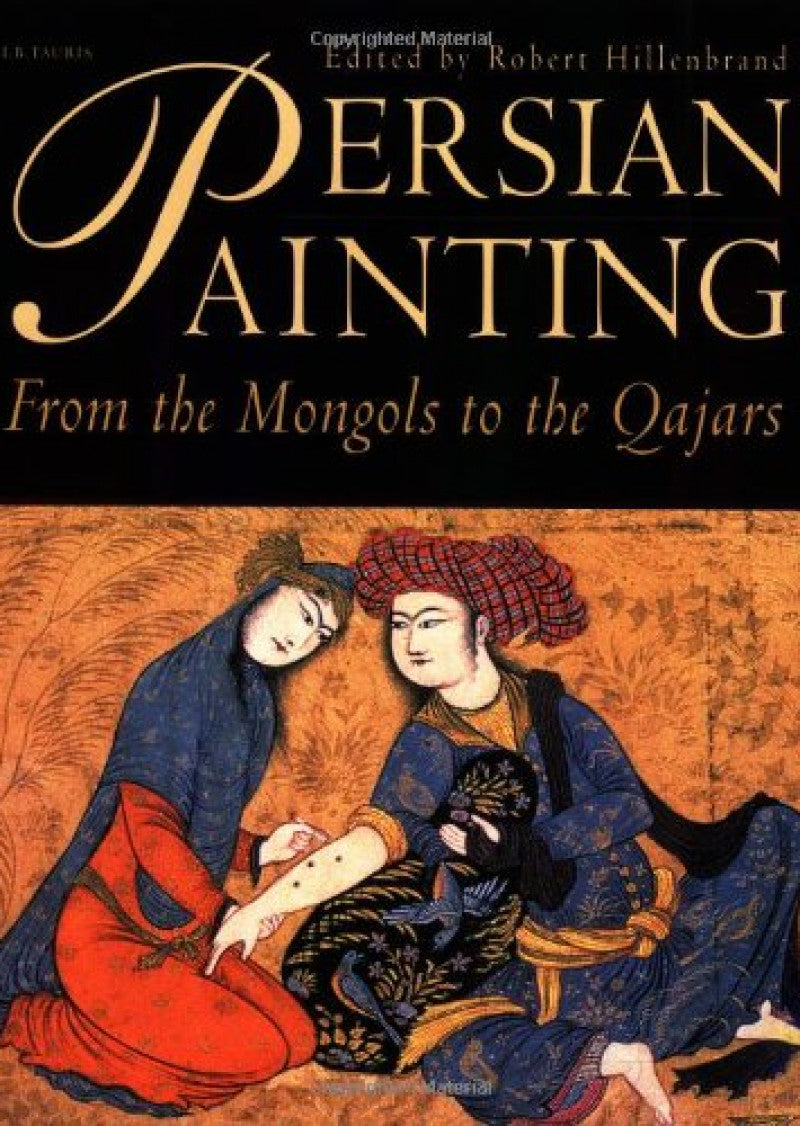 Persian Painting: From The Mongols To The Qajars